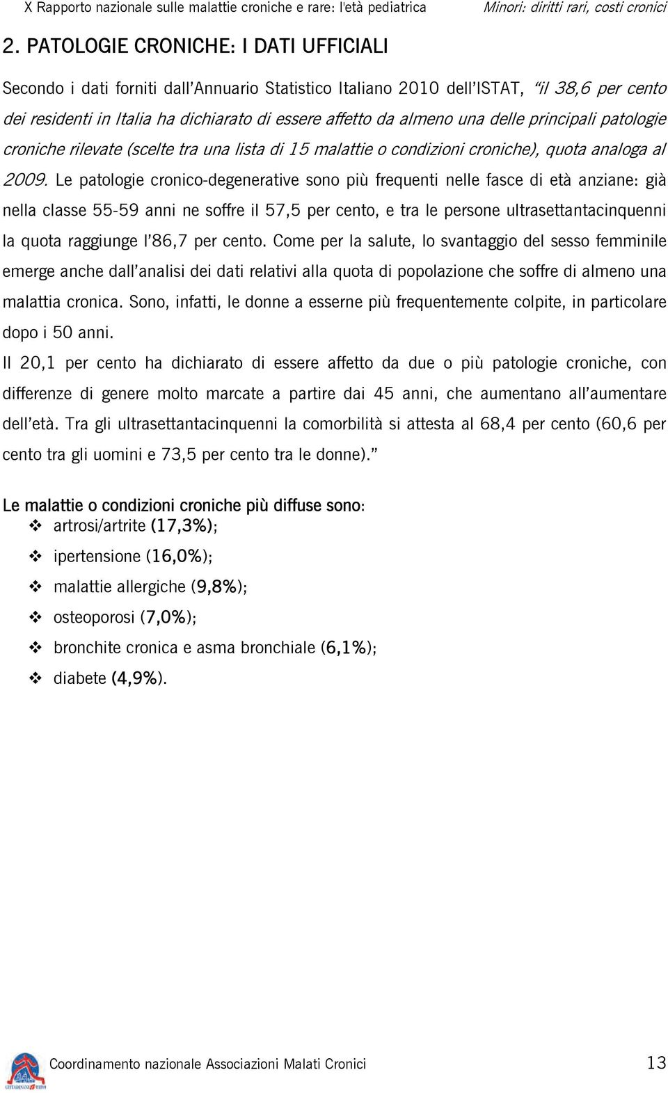 Le patologie cronico-degenerative sono più frequenti nelle fasce di età anziane: già nella classe 55-59 anni ne soffre il 57,5 per cento, e tra le persone ultrasettantacinquenni la quota raggiunge l