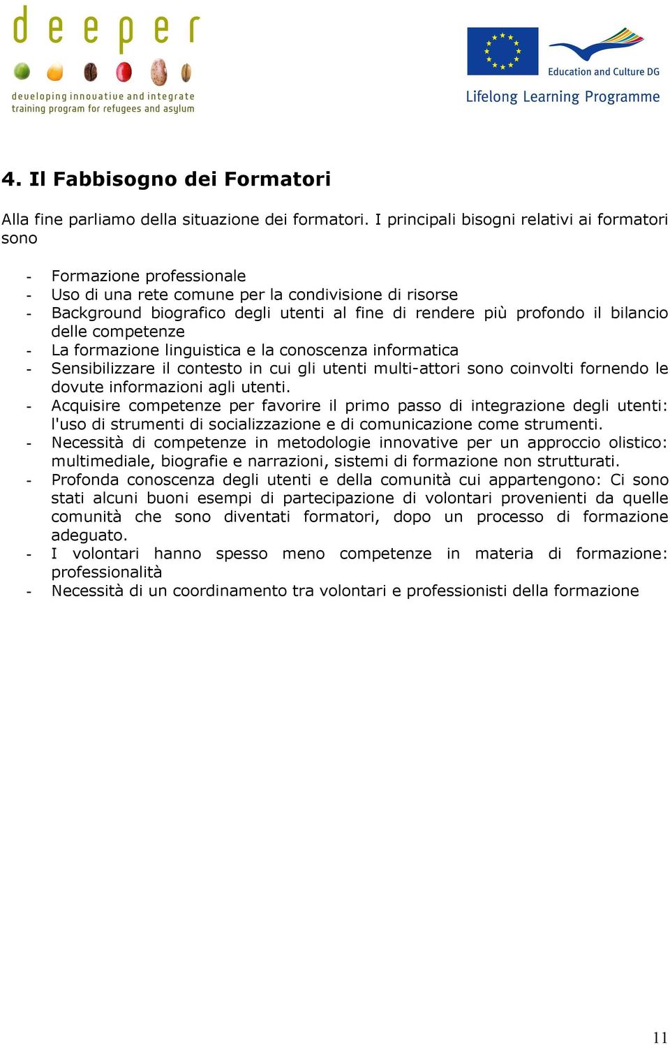 il bilancio delle competenze - La formazione linguistica e la conoscenza informatica - Sensibilizzare il contesto in cui gli utenti multi-attori sono coinvolti fornendo le dovute informazioni agli