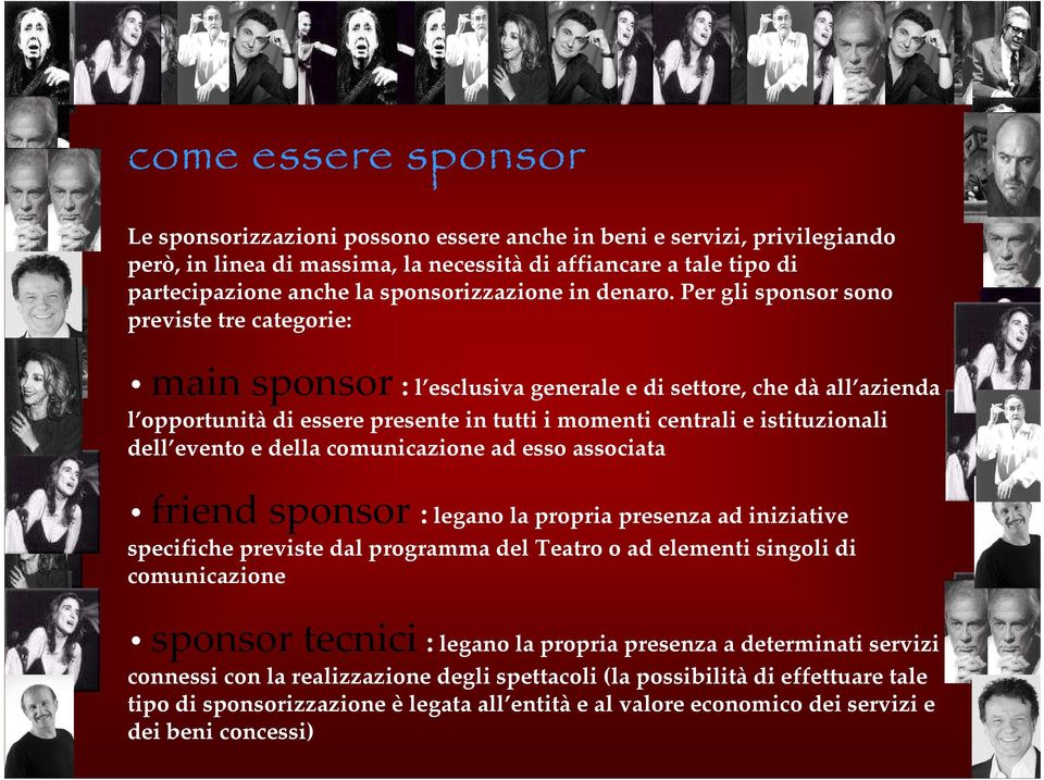 Per gli sponsor sono previste tre categorie: mainsponsor:l esclusiva generale e di settore, che dàall azienda l opportunitàdi essere presente in tutti i momenti centrali e istituzionali dell evento e