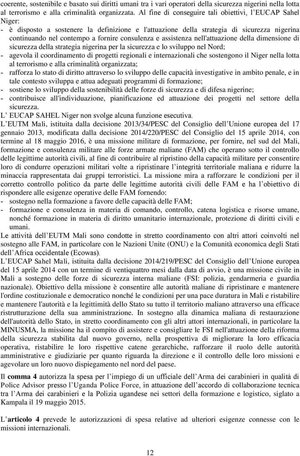 assistenza nell'attuazione della dimensione di sicurezza della strategia nigerina per la sicurezza e lo sviluppo nel Nord; - agevola il coordinamento di progetti regionali e internazionali che