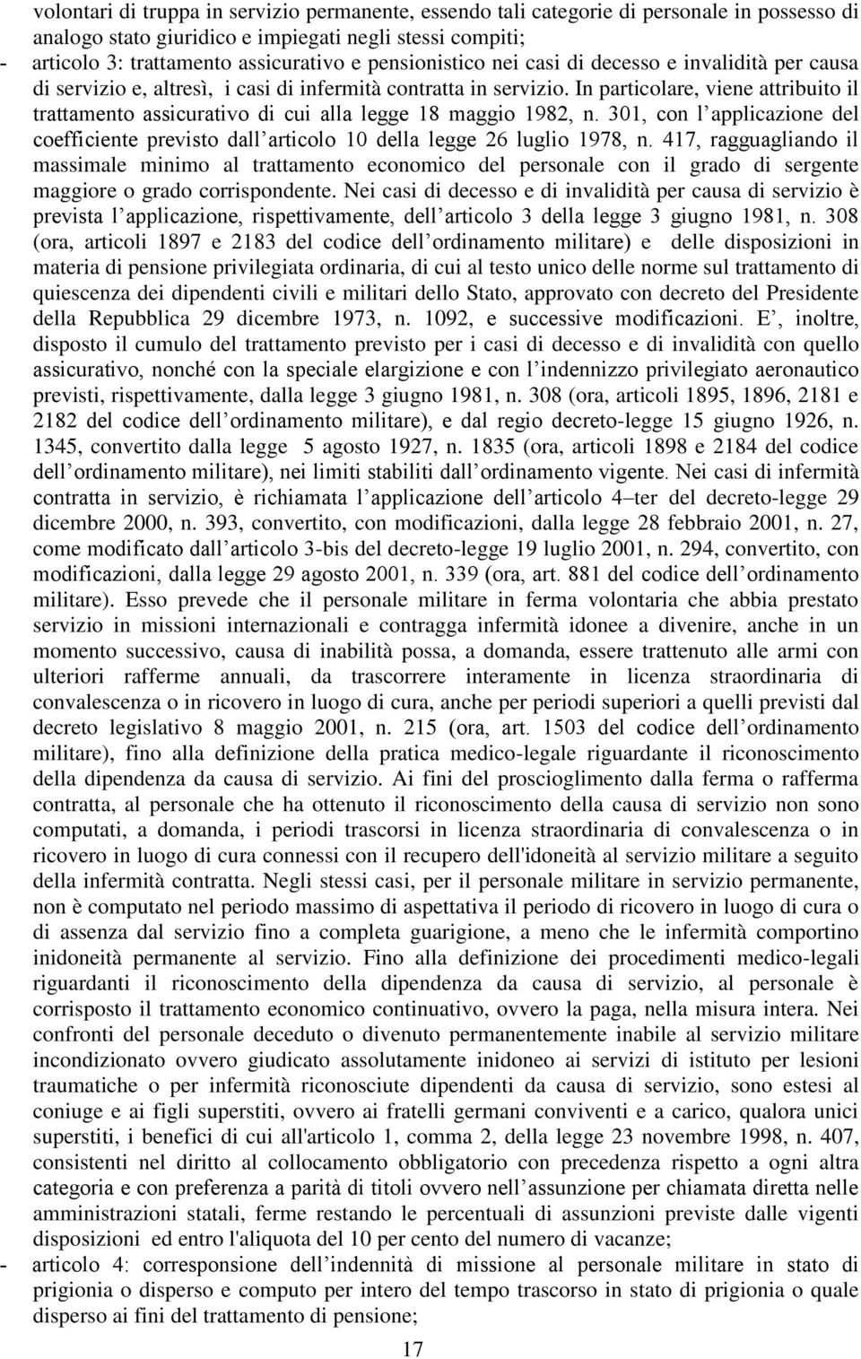 In particolare, viene attribuito il trattamento assicurativo di cui alla legge 18 maggio 1982, n. 301, con l applicazione del coefficiente previsto dall articolo 10 della legge 26 luglio 1978, n.