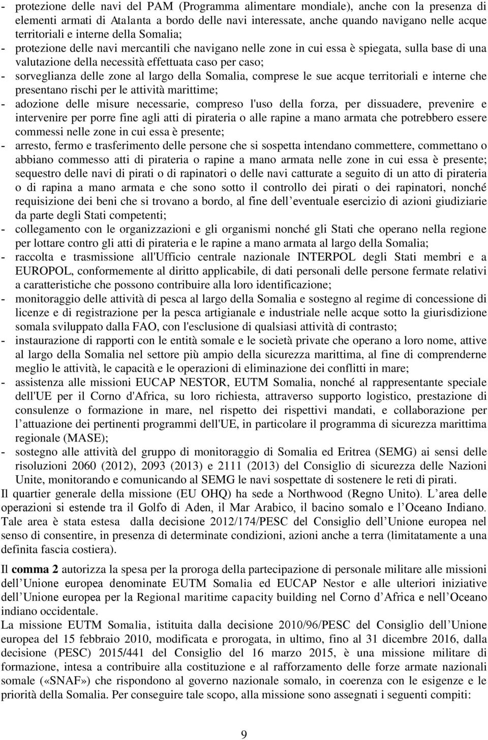 zone al largo della Somalia, comprese le sue acque territoriali e interne che presentano rischi per le attività marittime; - adozione delle misure necessarie, compreso l'uso della forza, per