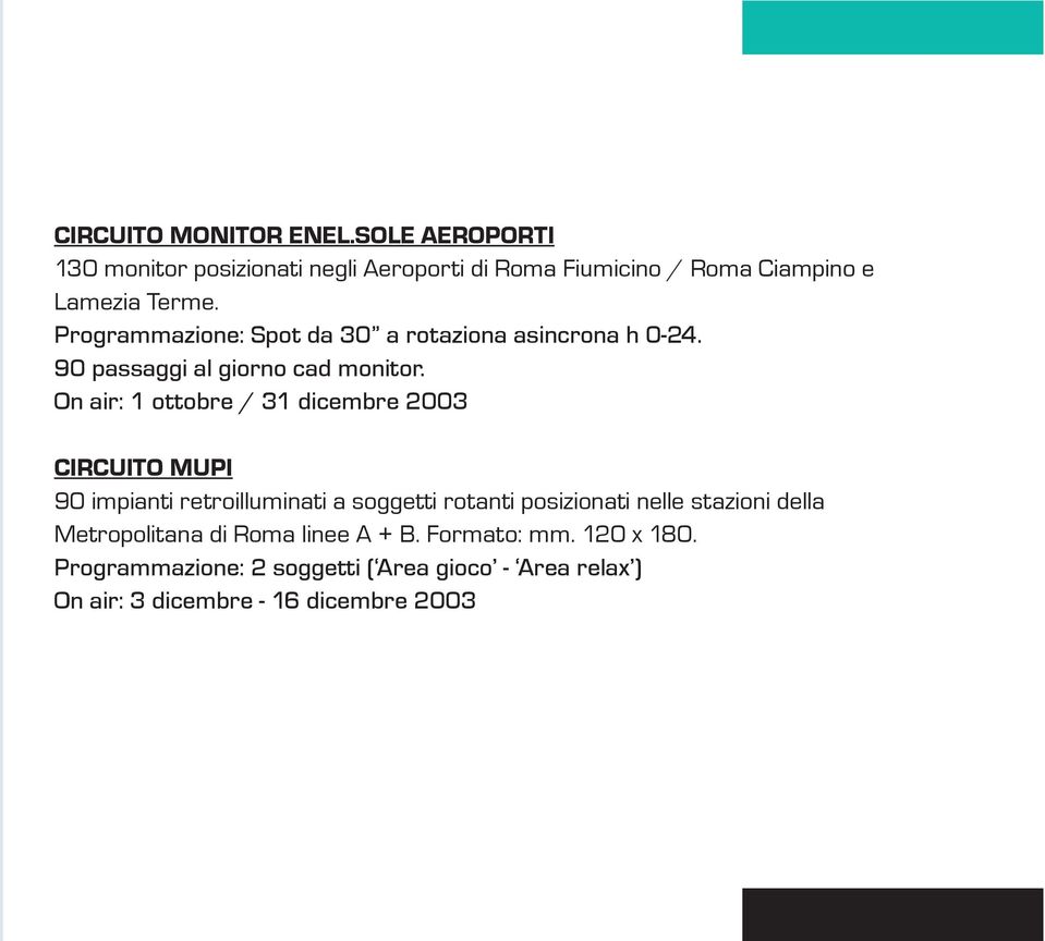 Programmazione: Spot da 30 a rotaziona asincrona h 0-24. 90 passaggi al giorno cad monitor.