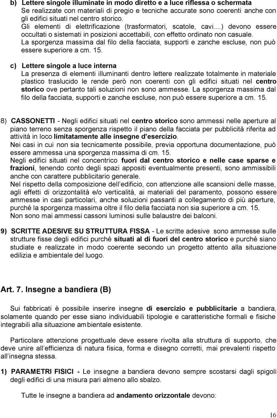 La sporgenza massima dal filo della facciata, supporti e zanche escluse, non può essere superiore a cm. 15.