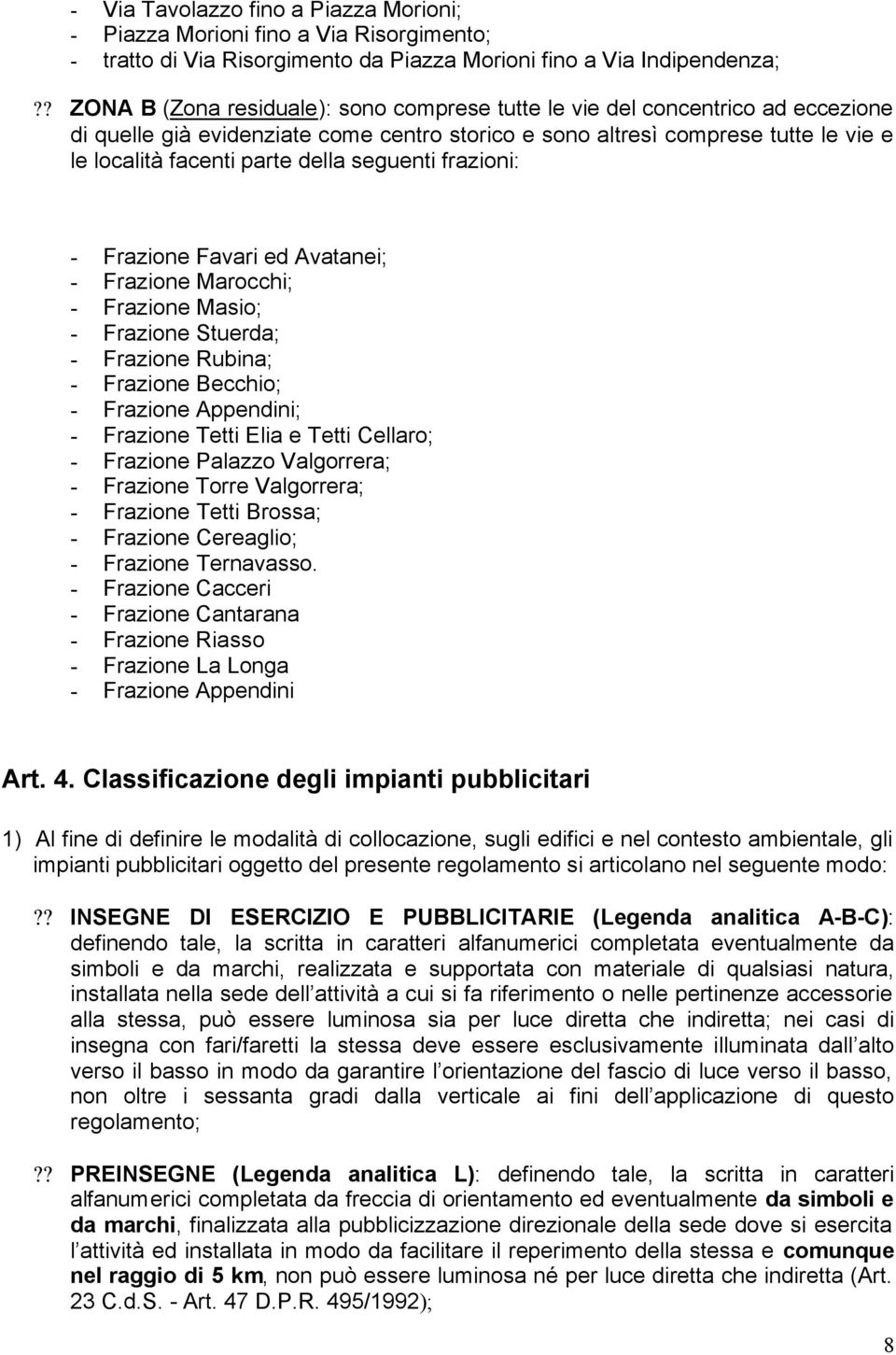 seguenti frazioni: - Frazione Favari ed Avatanei; - Frazione Marocchi; - Frazione Masio; - Frazione Stuerda; - Frazione Rubina; - Frazione Becchio; - Frazione Appendini; - Frazione Tetti Elia e Tetti