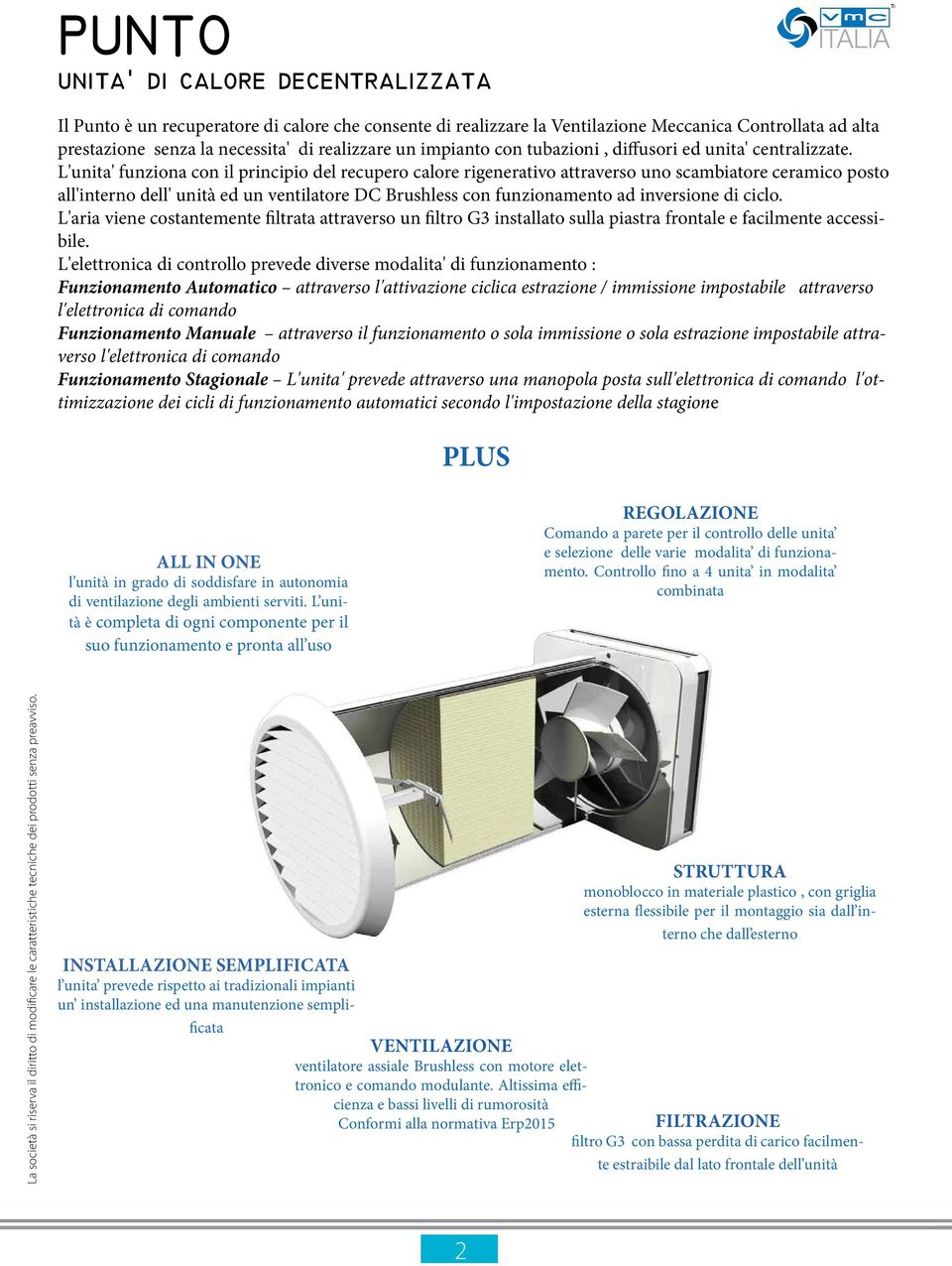 L'unita' funziona con il principio del recupero calore rigenerativo attraverso uno scambiatore ceramico posto all'interno dell' unità ed un ventilatore DC Brushless con funzionamento ad inversione di