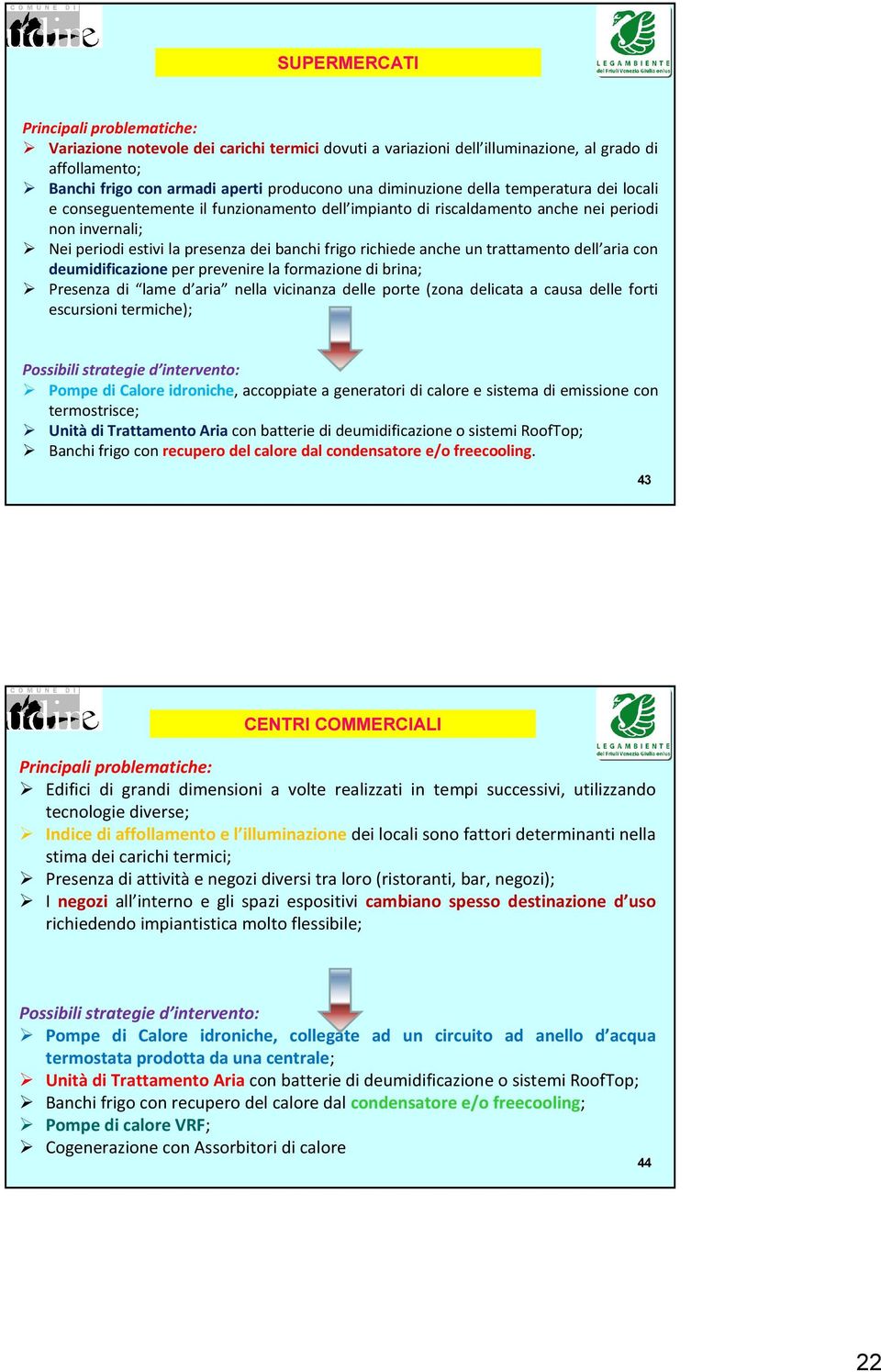 anche un trattamento dell aria con deumidificazione per prevenire la formazione di brina; Presenza di lame d aria nella vicinanza delle porte (zona delicata a causa delle forti escursioni termiche);