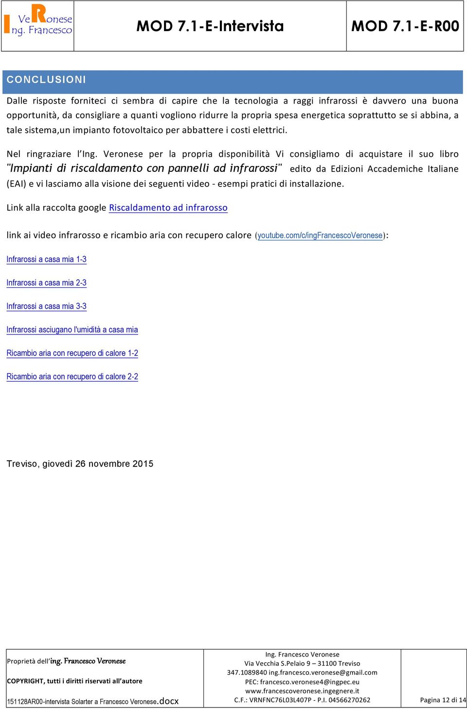 Veronese per la propria disponibilità Vi consigliamo di acquistare il suo libro "Impianti di riscaldamento con pannelli ad infrarossi" edito da Edizioni Accademiche Italiane (EAI) e vi lasciamo alla