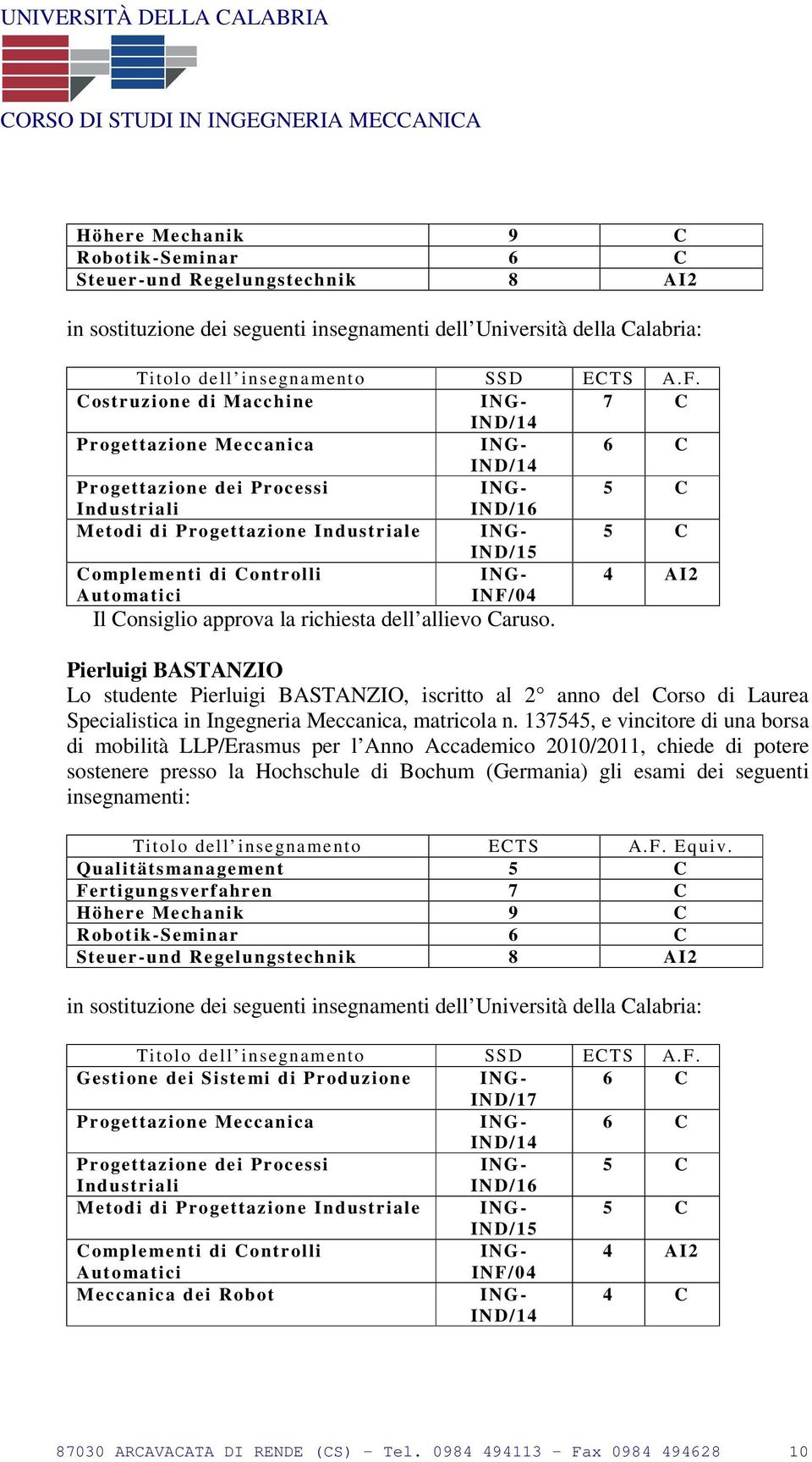 Pierluigi BASTANZIO Lo studente Pierluigi BASTANZIO, iscritto al 2 anno del Corso di Laurea Specialistica in Ingegneria Meccanica, matricola n.