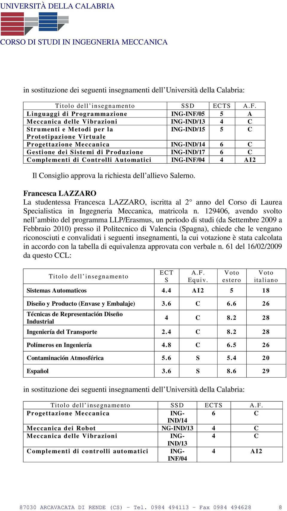 Francesca LAZZARO La studentessa Francesca LAZZARO, iscritta al 2 anno del Corso di Laurea Specialistica in Ingegneria Meccanica, matricola n.