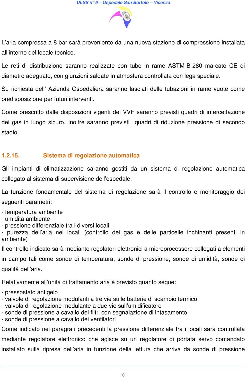 Su richiesta dell Azienda Ospedaliera saranno lasciati delle tubazioni in rame vuote come predisposizione per futuri interventi.