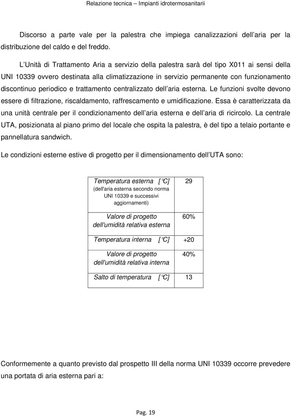 e trattamento centralizzato dell aria esterna. Le funzioni svolte devono essere di filtrazione, riscaldamento, raffrescamento e umidificazione.