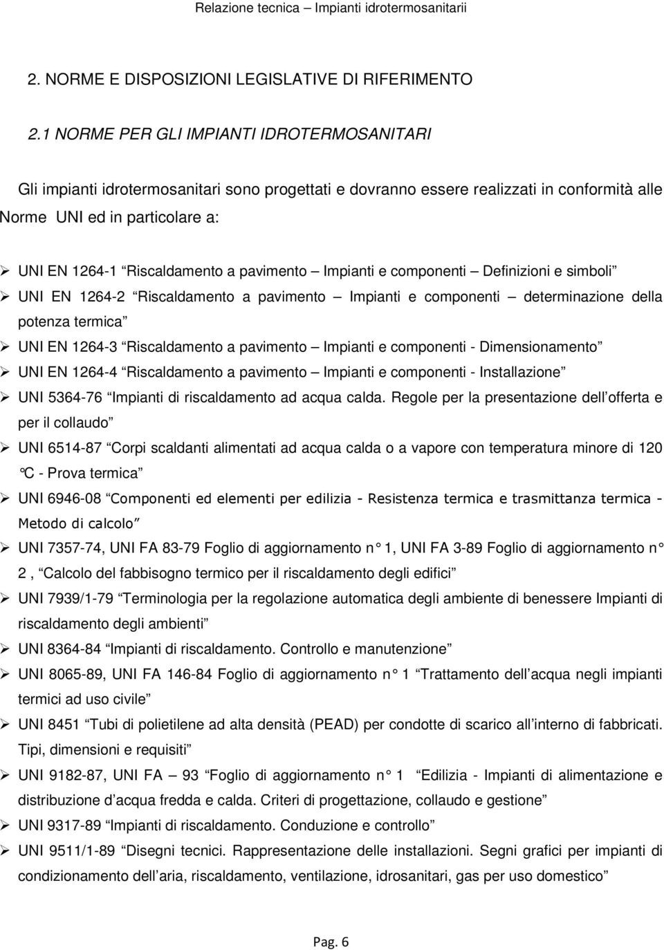 pavimento Impianti e componenti Definizioni e simboli UNI EN 1264-2 Riscaldamento a pavimento Impianti e componenti determinazione della potenza termica UNI EN 1264-3 Riscaldamento a pavimento