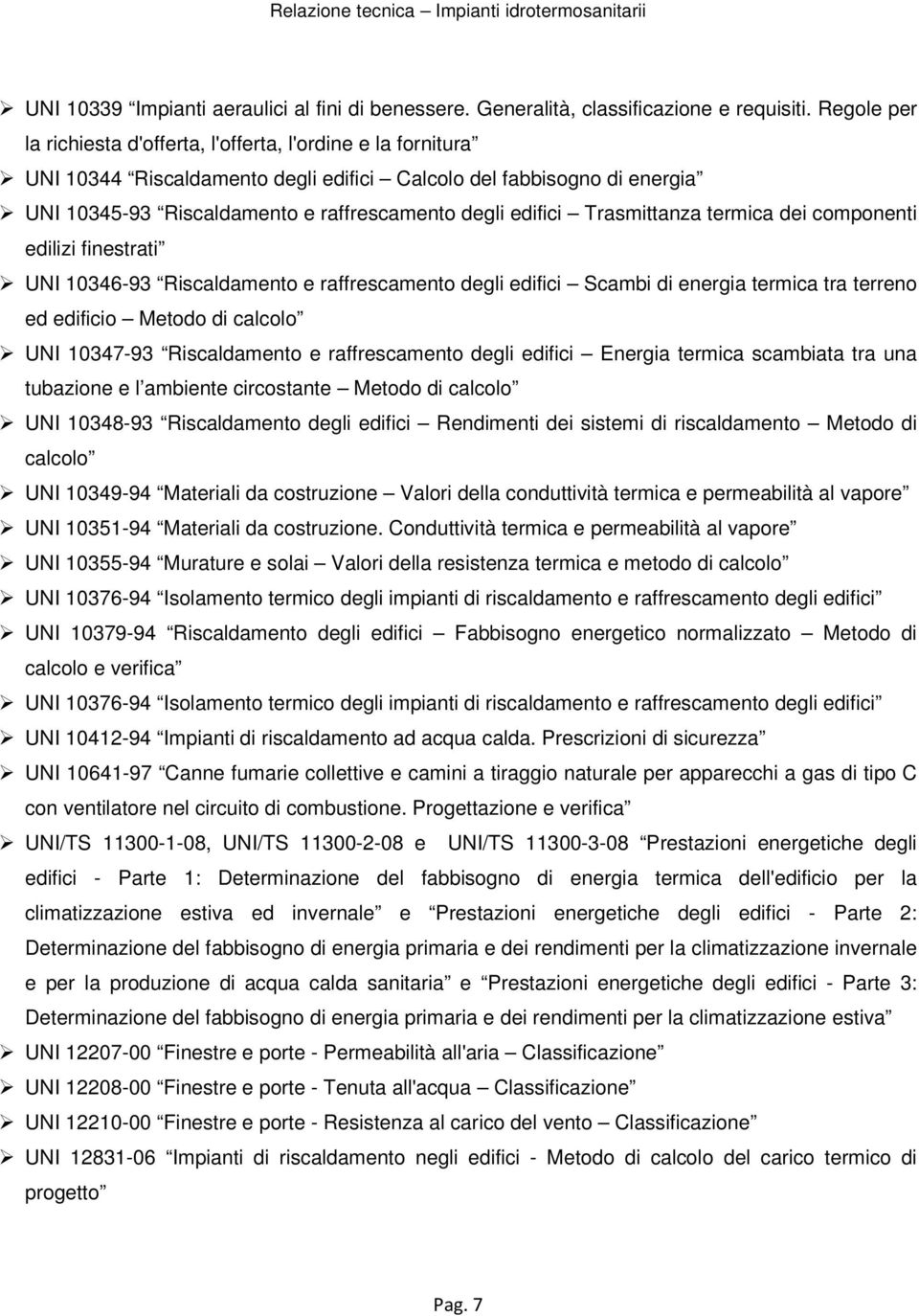 Trasmittanza termica dei componenti edilizi finestrati UNI 10346-93 Riscaldamento e raffrescamento degli edifici Scambi di energia termica tra terreno ed edificio Metodo di calcolo UNI 10347-93