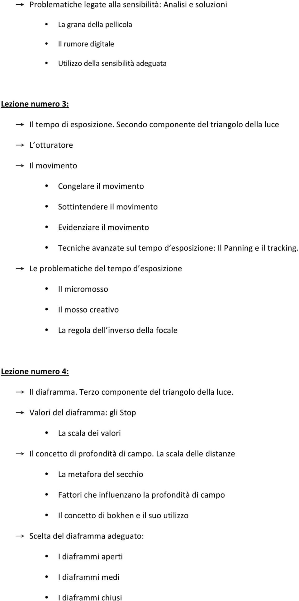 e il tracking. Le problematiche del tempo d esposizione Il micromosso Il mosso creativo La regola dell inverso della focale Lezione numero 4: Il diaframma. Terzo componente del triangolo della luce.