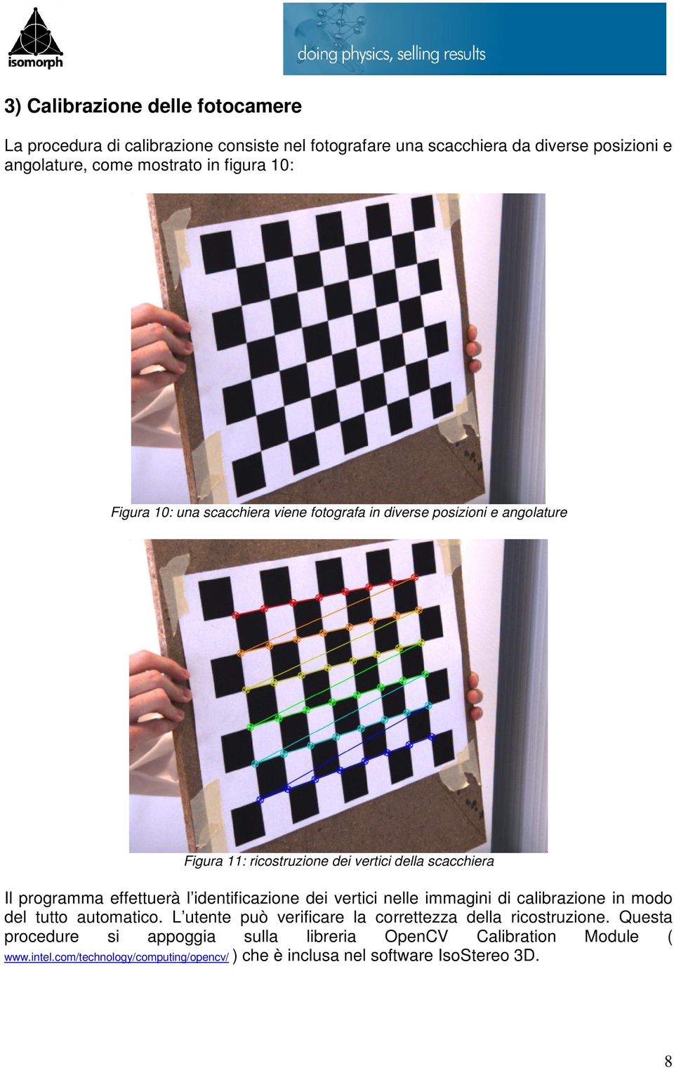 effettuerà l identificazione dei vertici nelle immagini di calibrazione in modo del tutto automatico.