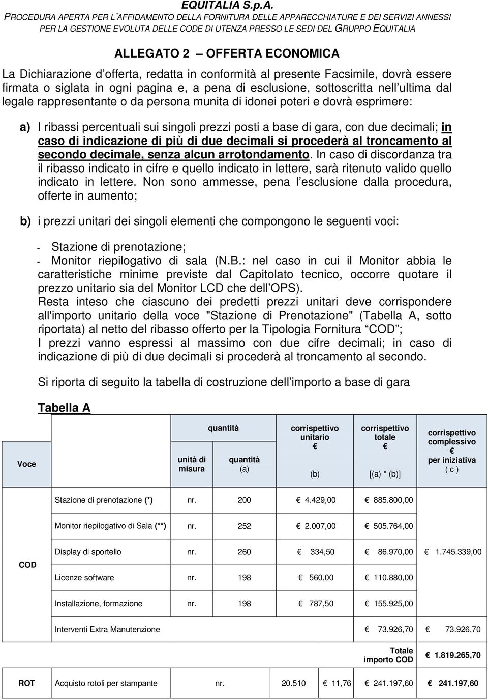 due decimali si procederà al troncamento al secondo decimale, senza alcun arrotondamento.