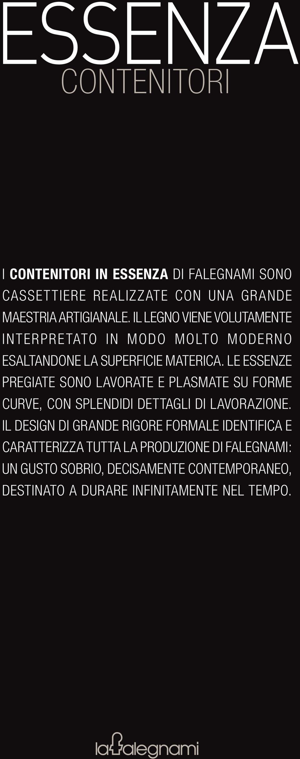 LE ESSENZE PREGIATE SONO LAVORATE E PLASMATE SU FORME CURVE, CON SPLENDIDI DETTAGLI DI LAVORAZIONE.