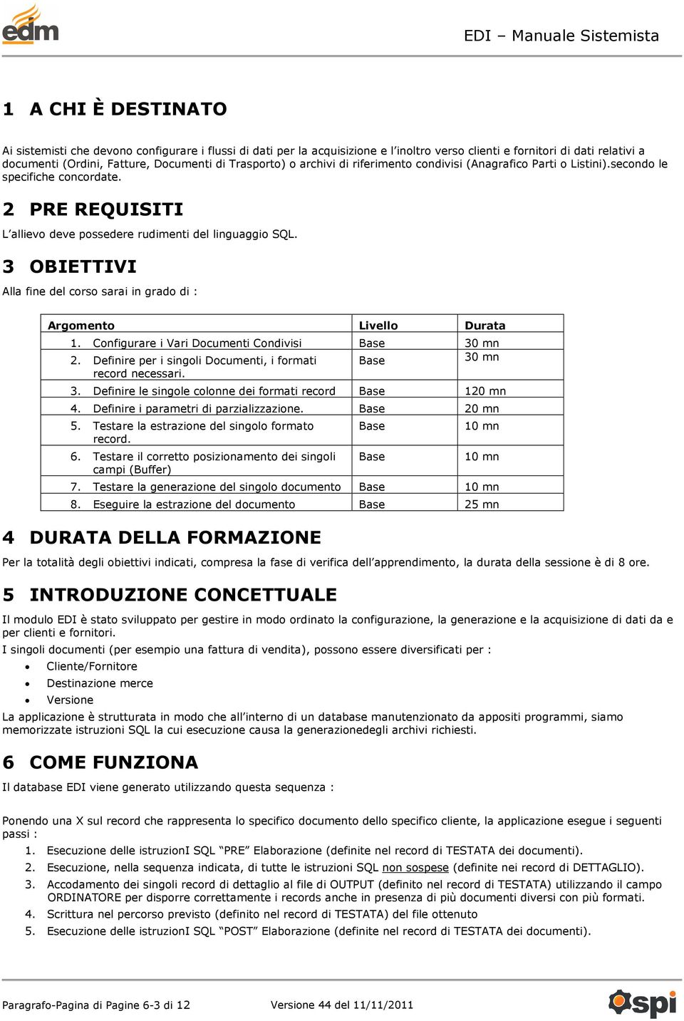 3 OBIETTIVI Alla fine del corso sarai in grado di : Argomento Livello Durata 1. Configurare i Vari Documenti Condivisi Base 30 mn 2.