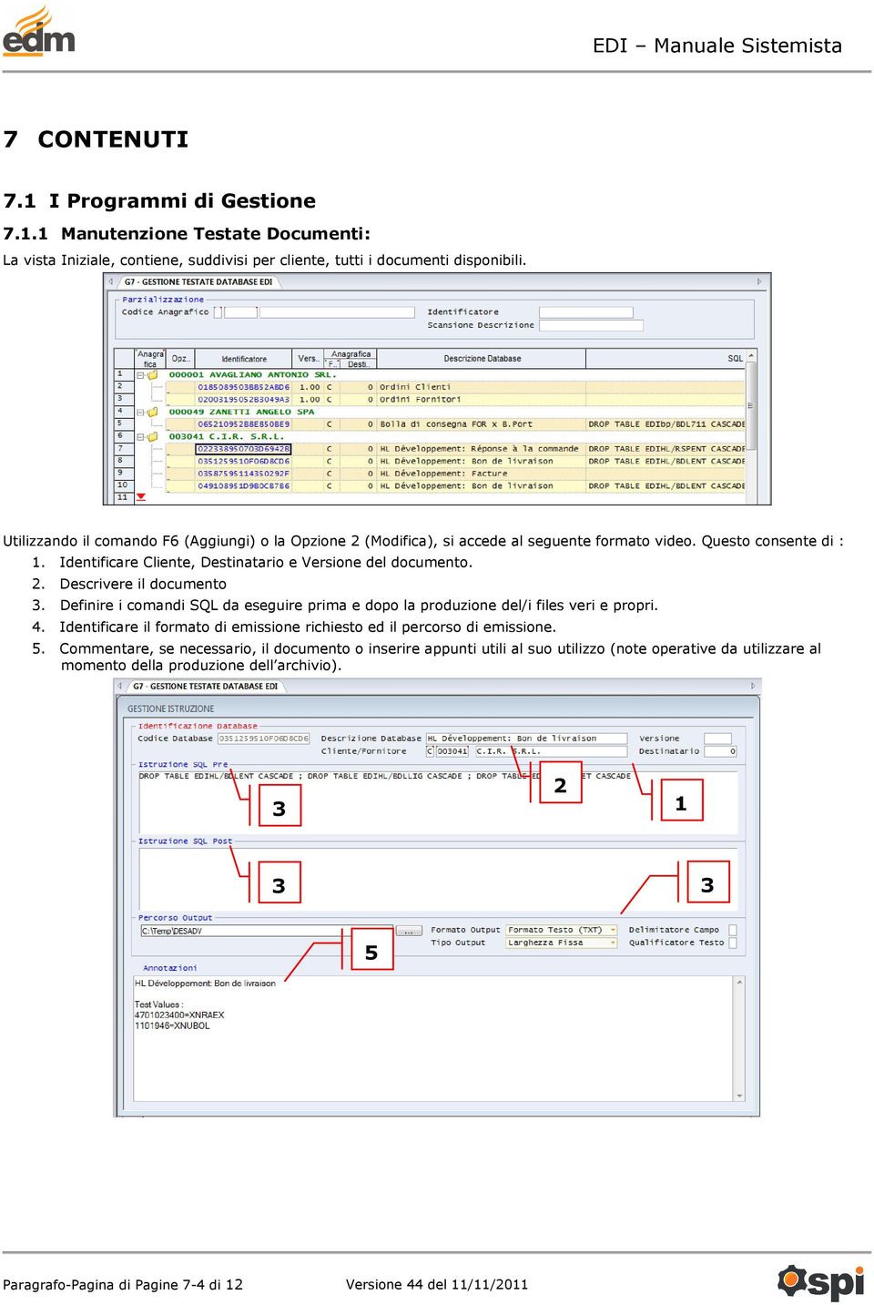 Definire i comandi SQL da eseguire prima e dopo la produzione del/i files veri e propri. 4. Identificare il formato di emissione richiesto ed il percorso di emissione. 5.