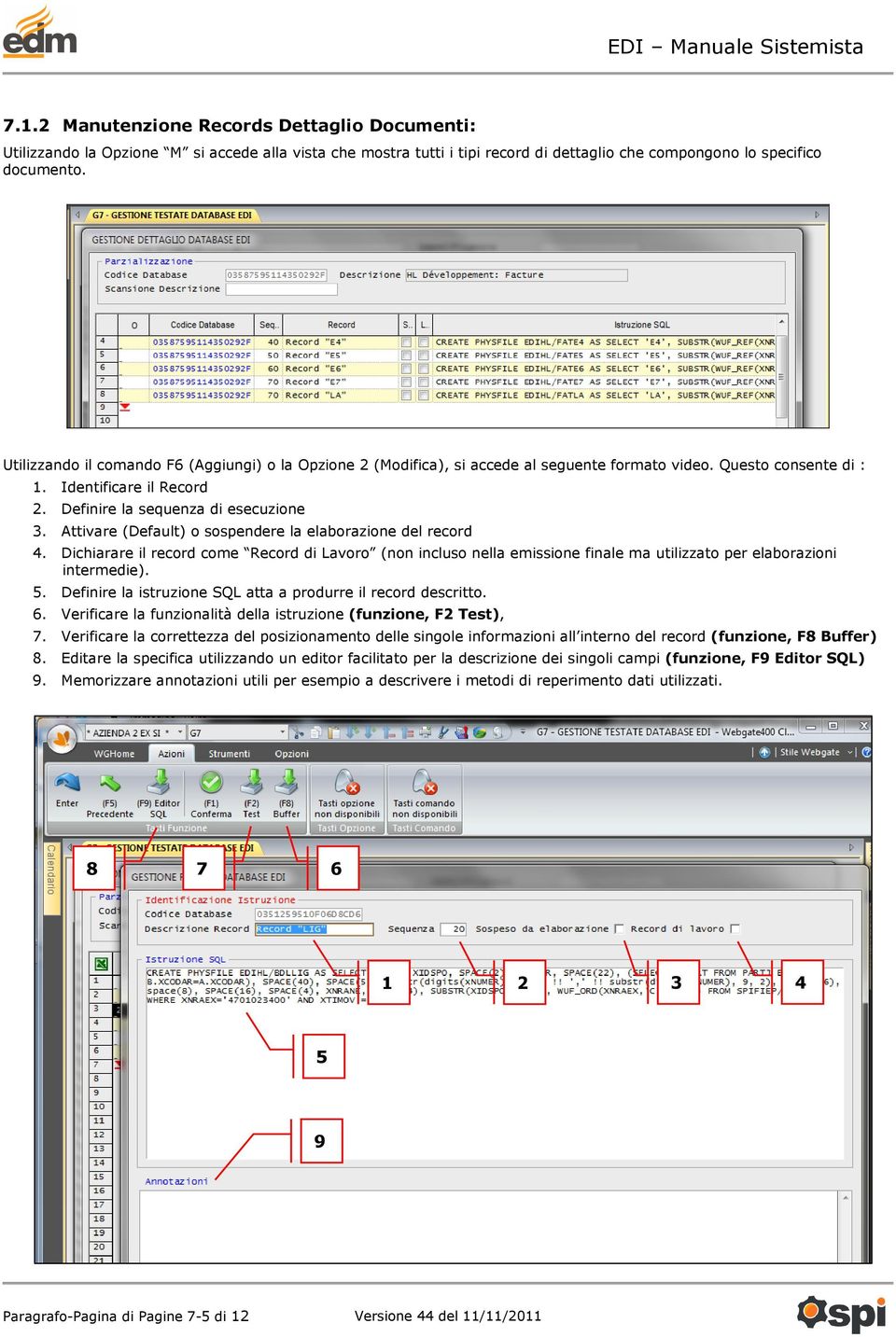 Attivare (Default) o sospendere la elaborazione del record 4. Dichiarare il record come Record di Lavoro (non incluso nella emissione finale ma utilizzato per elaborazioni intermedie). 5.