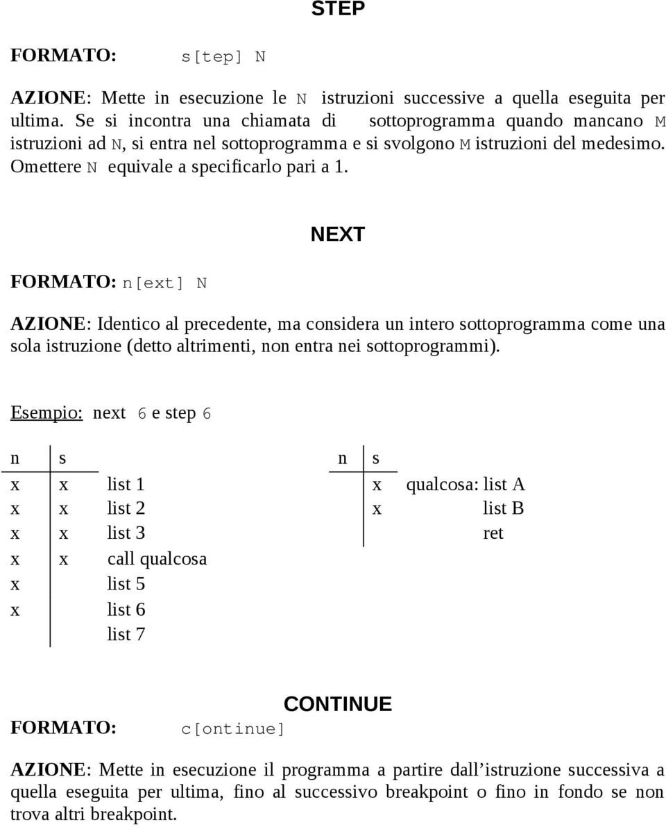 n[ext] N NEXT AZIONE: Identico al precedente, ma considera un intero sottoprogramma come una sola istruzione (detto altrimenti, non entra nei sottoprogrammi).