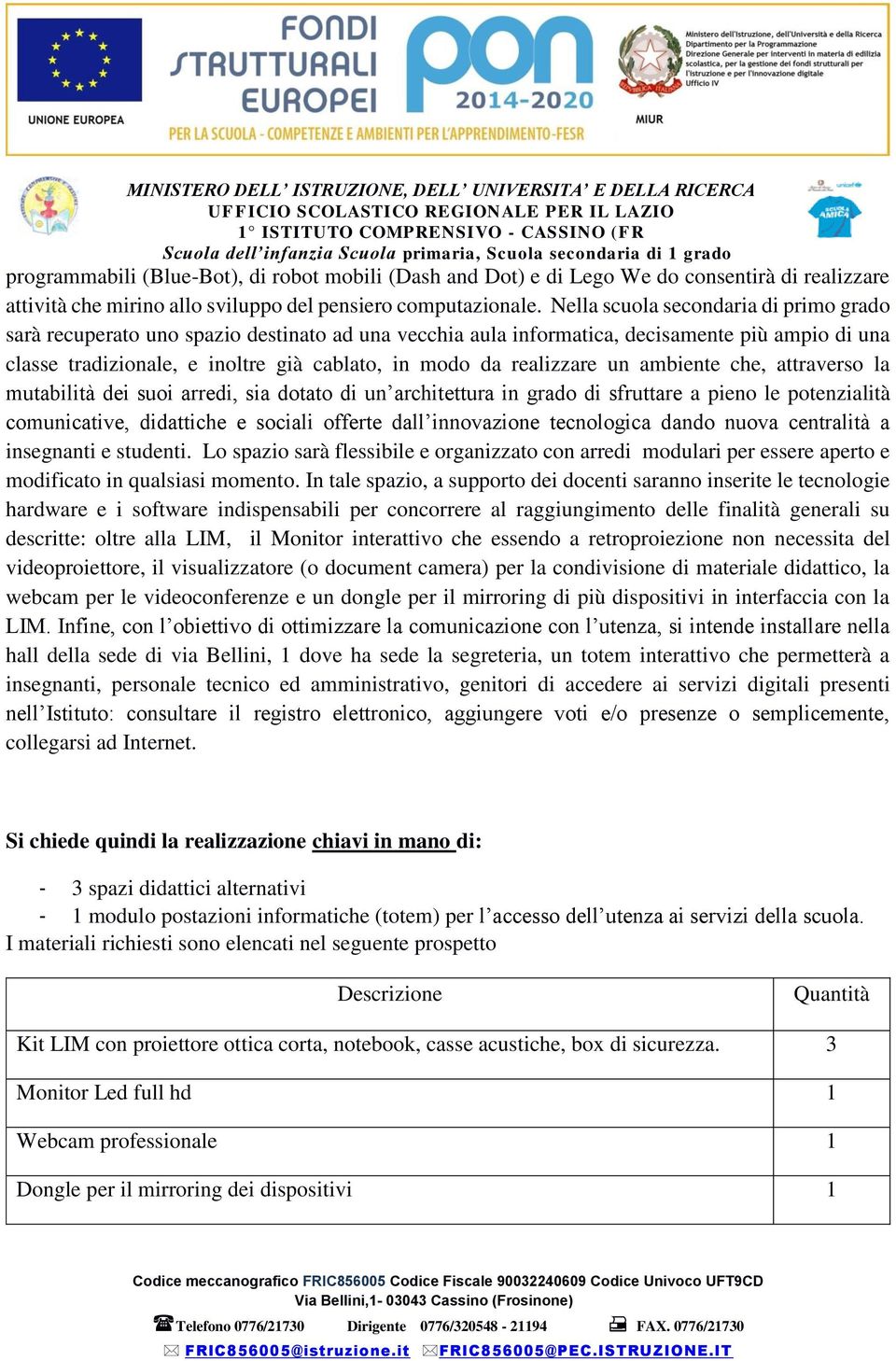 realizzare un ambiente che, attraverso la mutabilità dei suoi arredi, sia dotato di un architettura in grado di sfruttare a pieno le potenzialità comunicative, didattiche e sociali offerte dall