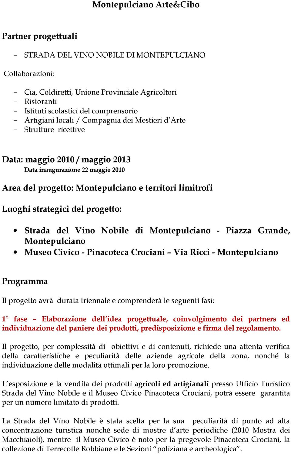 limitrofi Luoghi strategici del progetto: Strada del Vino Nobile di Montepulciano - Piazza Grande, Montepulciano Museo Civico - Pinacoteca Crociani Via Ricci - Montepulciano Programma Il progetto