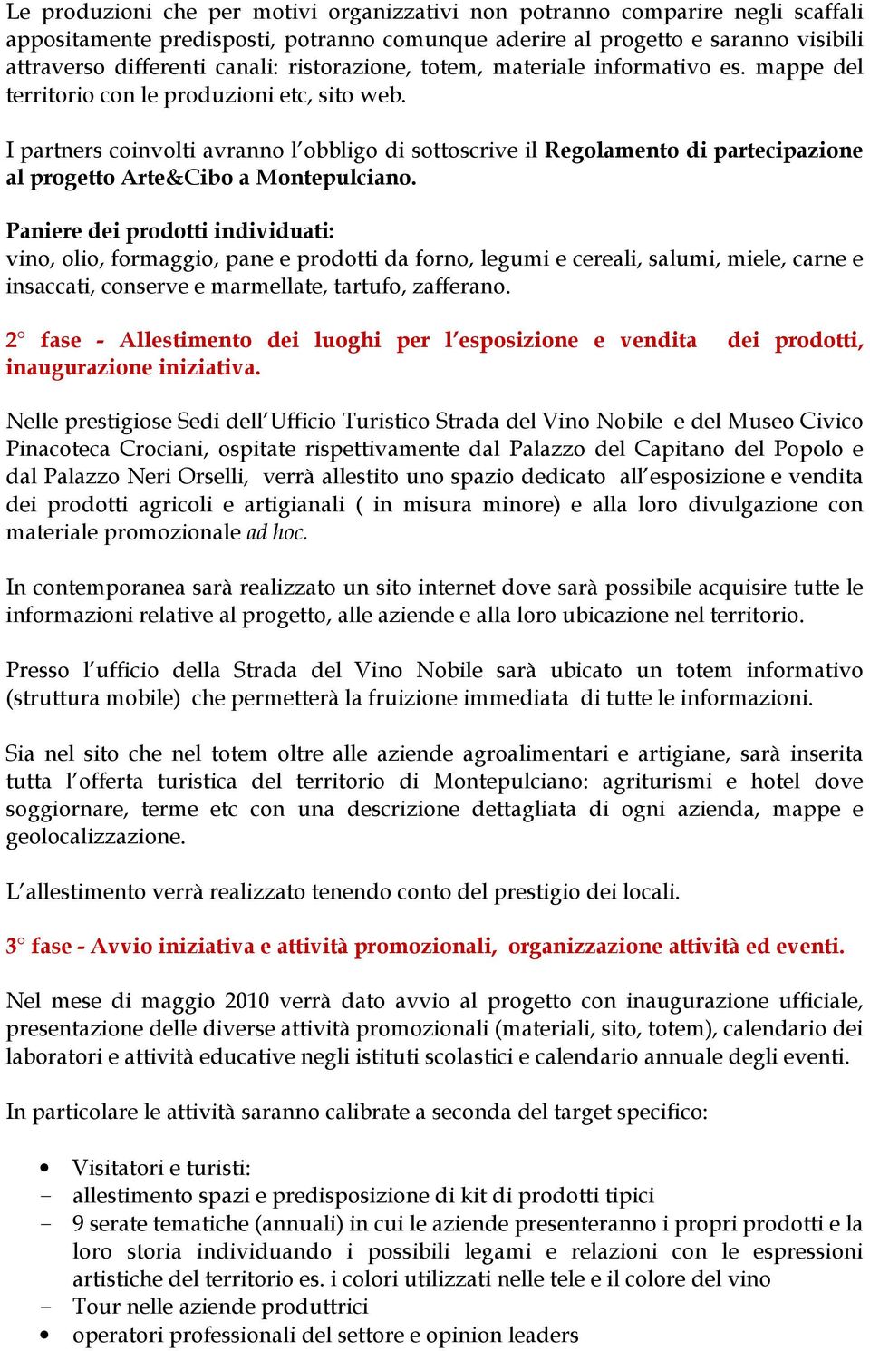 I partners coinvolti avranno l obbligo di sottoscrive il Regolamento di partecipazione al progetto Arte&Cibo a Montepulciano.