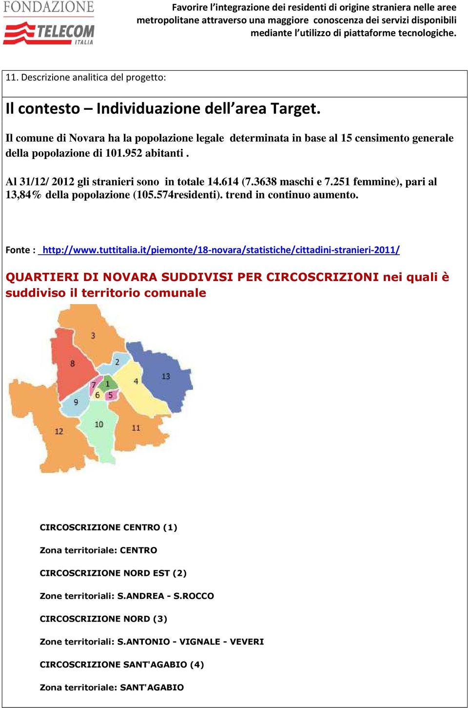 251 femmine), pari al 13,84% della popolazione (105.574residenti). trend in continuo aumento. Fonte : http://www.tuttitalia.