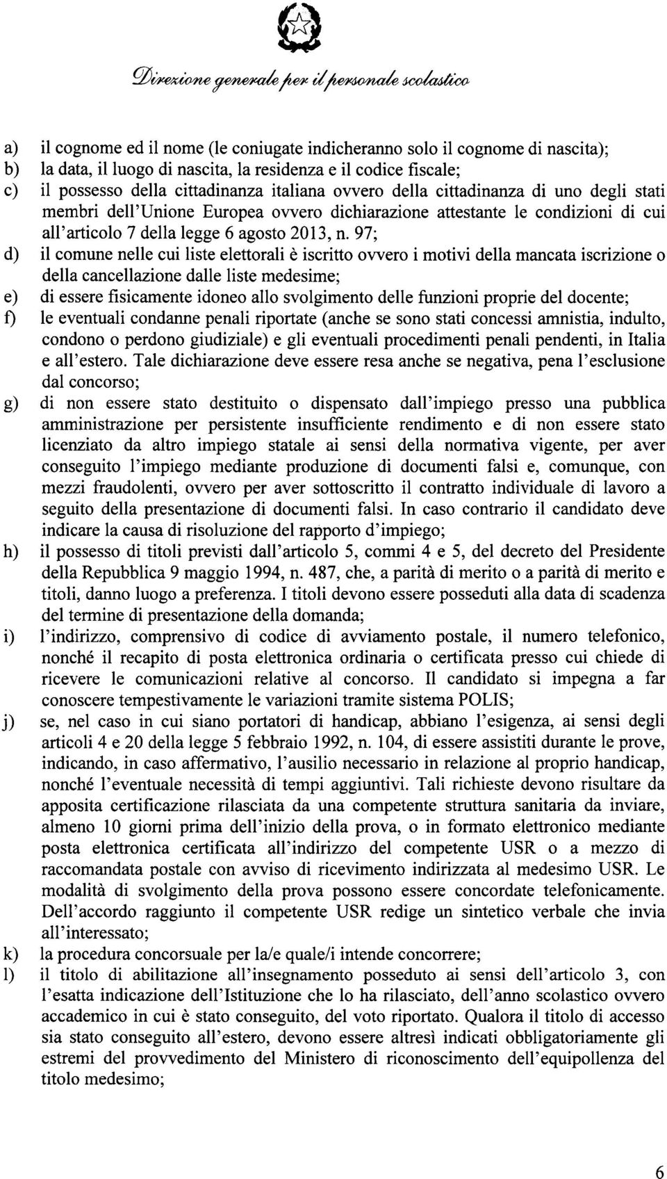 97; d) il comune nelle cui liste elettorali è iscritto ovvero i motivi della mancata iscrizione o della cancellazione dalle liste medesime; e) di essere fisicamente idoneo allo svolgimento delle