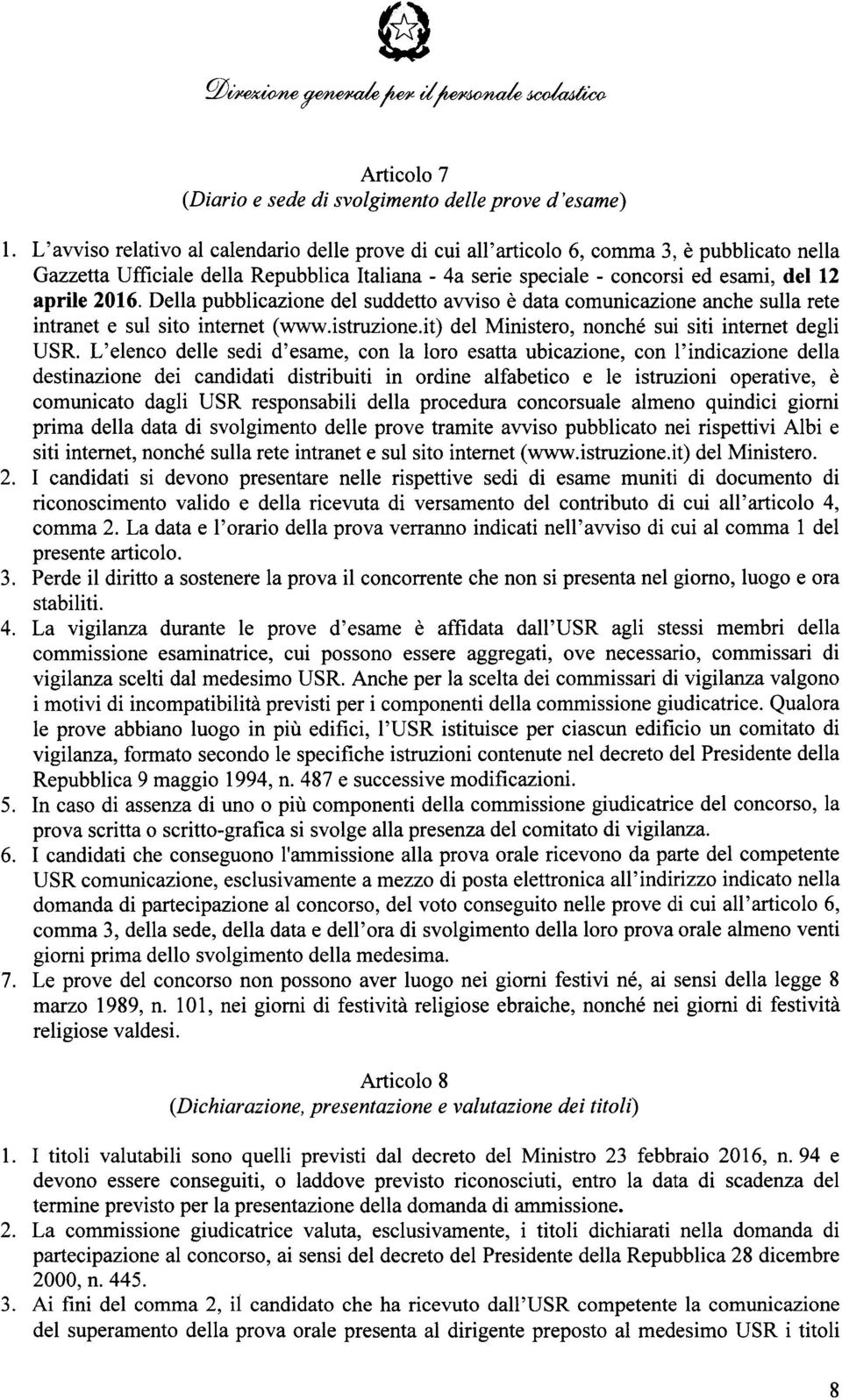 Della pubblicazione del suddetto avviso è data comunicazione anche sulla rete intranet e sul sito internet (www.istruzione.it) del Ministero, nonché sui siti internet degli USR.