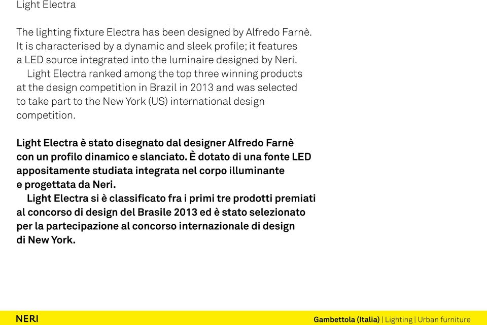 Light Electra ranked among the top three winning products at the design competition in Brazil in 2013 and was selected to take part to the New York (US) international design competition.