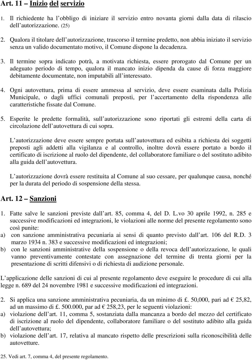 Il termine sopra indicato potrà, a motivata richiesta, essere prorogato dal Comune per un adeguato periodo di tempo, qualora il mancato inizio dipenda da cause di forza maggiore debitamente