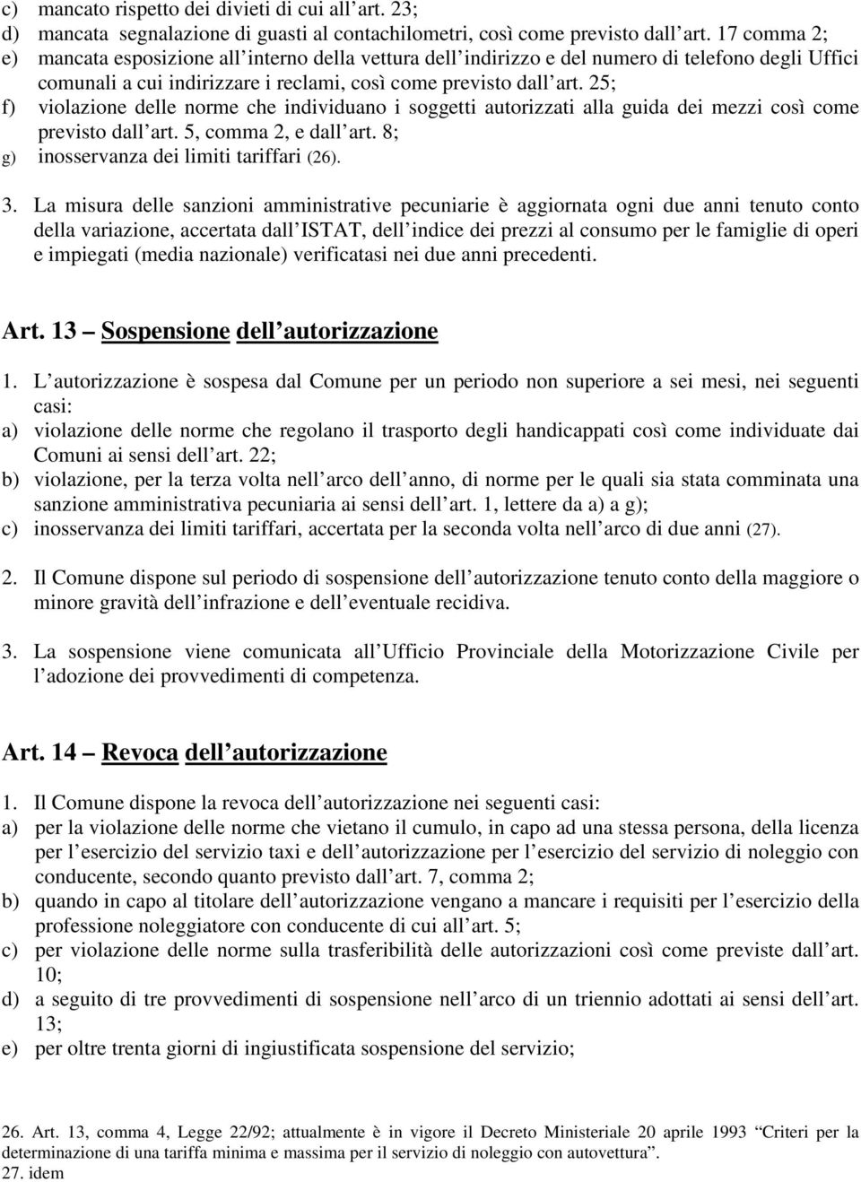 25; f) violazione delle norme che individuano i soggetti autorizzati alla guida dei mezzi così come previsto dall art. 5, comma 2, e dall art. 8; g) inosservanza dei limiti tariffari (26). 3.