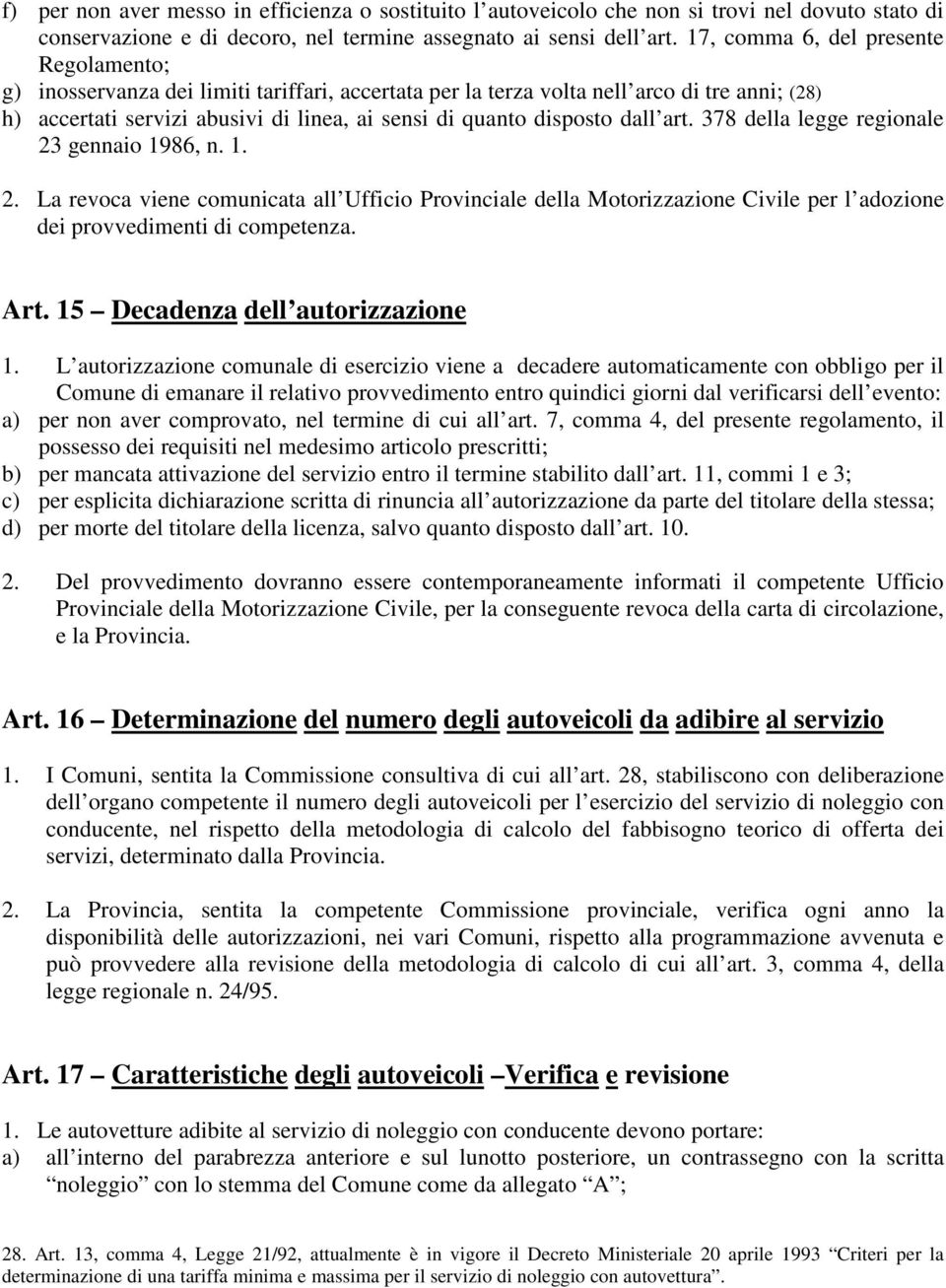 disposto dall art. 378 della legge regionale 23 gennaio 1986, n. 1. 2. La revoca viene comunicata all Ufficio Provinciale della Motorizzazione Civile per l adozione dei provvedimenti di competenza.