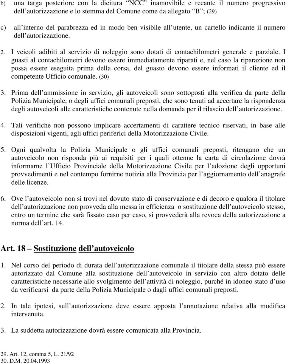 I guasti al contachilometri devono essere immediatamente riparati e, nel caso la riparazione non possa essere eseguita prima della corsa, del guasto devono essere informati il cliente ed il