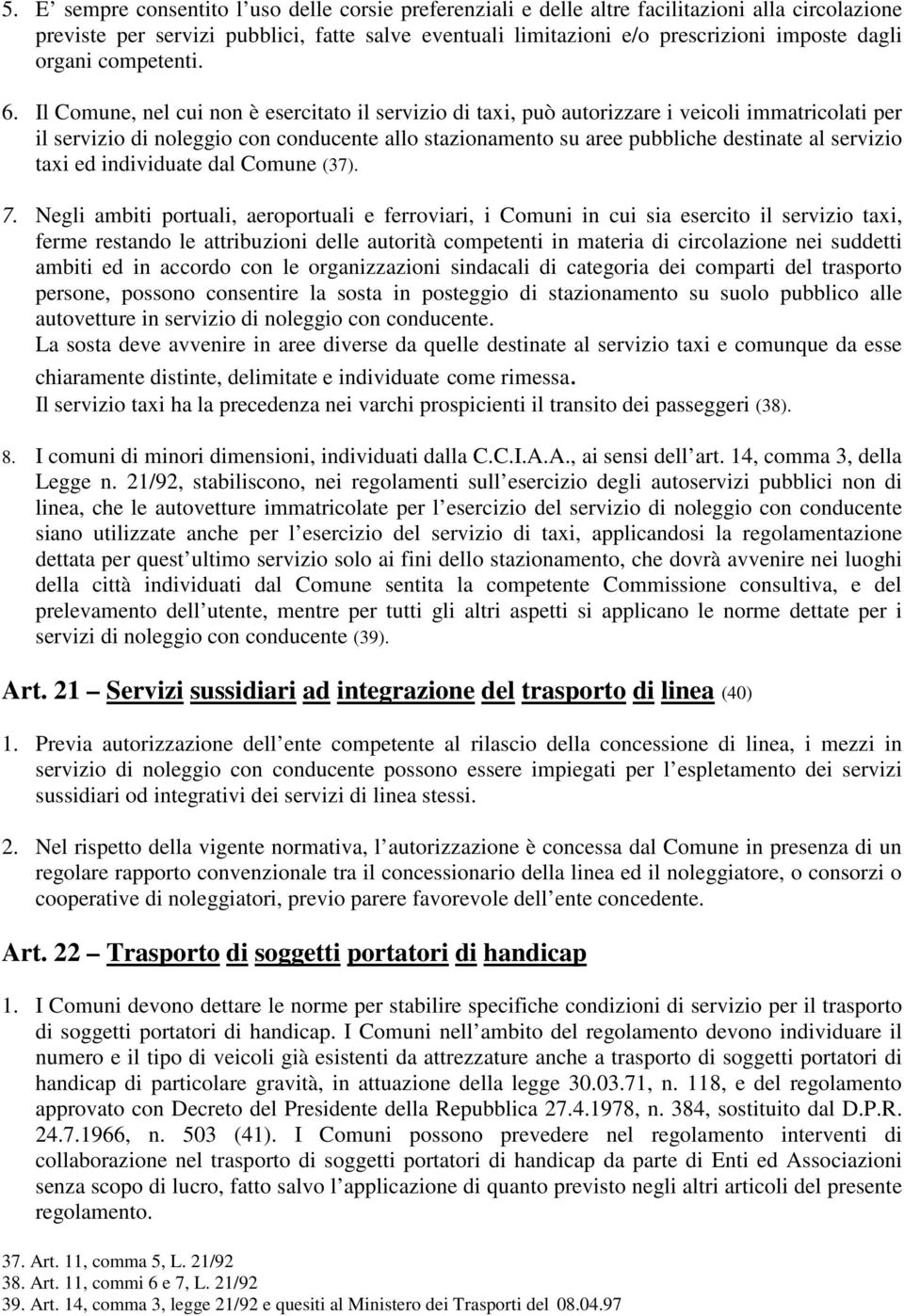 Il Comune, nel cui non è esercitato il servizio di taxi, può autorizzare i veicoli immatricolati per il servizio di noleggio con conducente allo stazionamento su aree pubbliche destinate al servizio