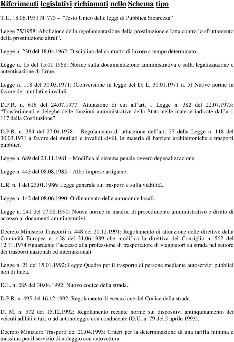 04.1962: Disciplina del contratto di lavoro a tempo determinato. Legge n. 15 del 15.01.1968: Norme sulla documentazione amministrativa e sulla legalizzazione e autenticazione di firme. Legge n. 118 del 30.