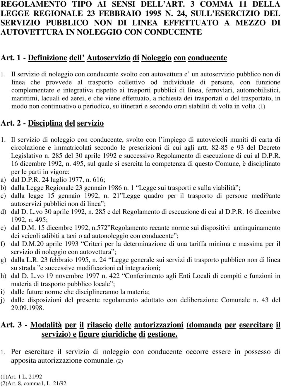 Il servizio di noleggio con conducente svolto con autovettura e un autoservizio pubblico non di linea che provvede al trasporto collettivo od individuale di persone, con funzione complementare e