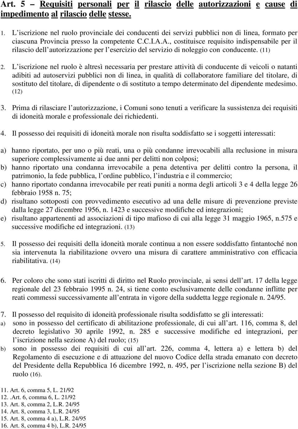 A., costituisce requisito indispensabile per il rilascio dell autorizzazione per l esercizio del servizio di noleggio con conducente. (11) 2.