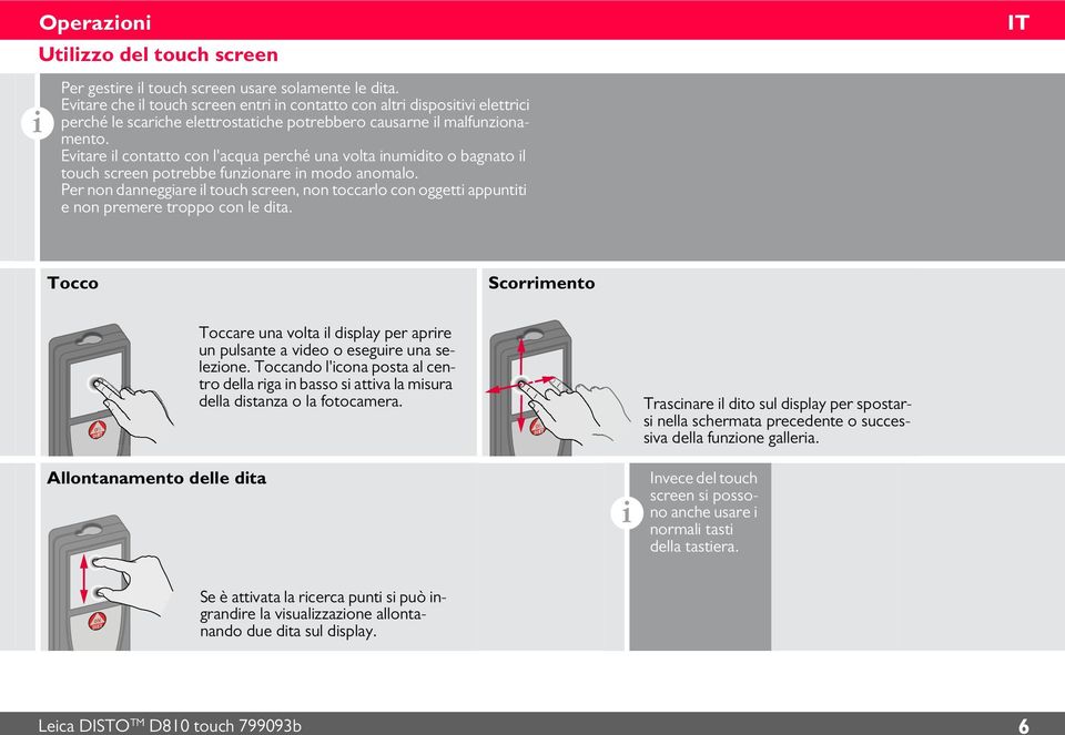 Evtare l contatto con l'acqua perché una volta numdto o bagnato l touch screen potrebbe funzonare n modo anomalo.