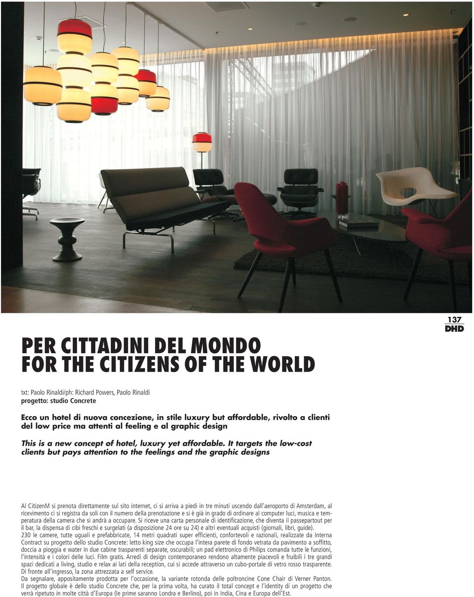 It targets the low-cost clients but pays attention to the feelings and the graphic designs Al CitizenM si prenota direttamente sul sito internet, ci si arriva a piedi in tre minuti uscendo dall