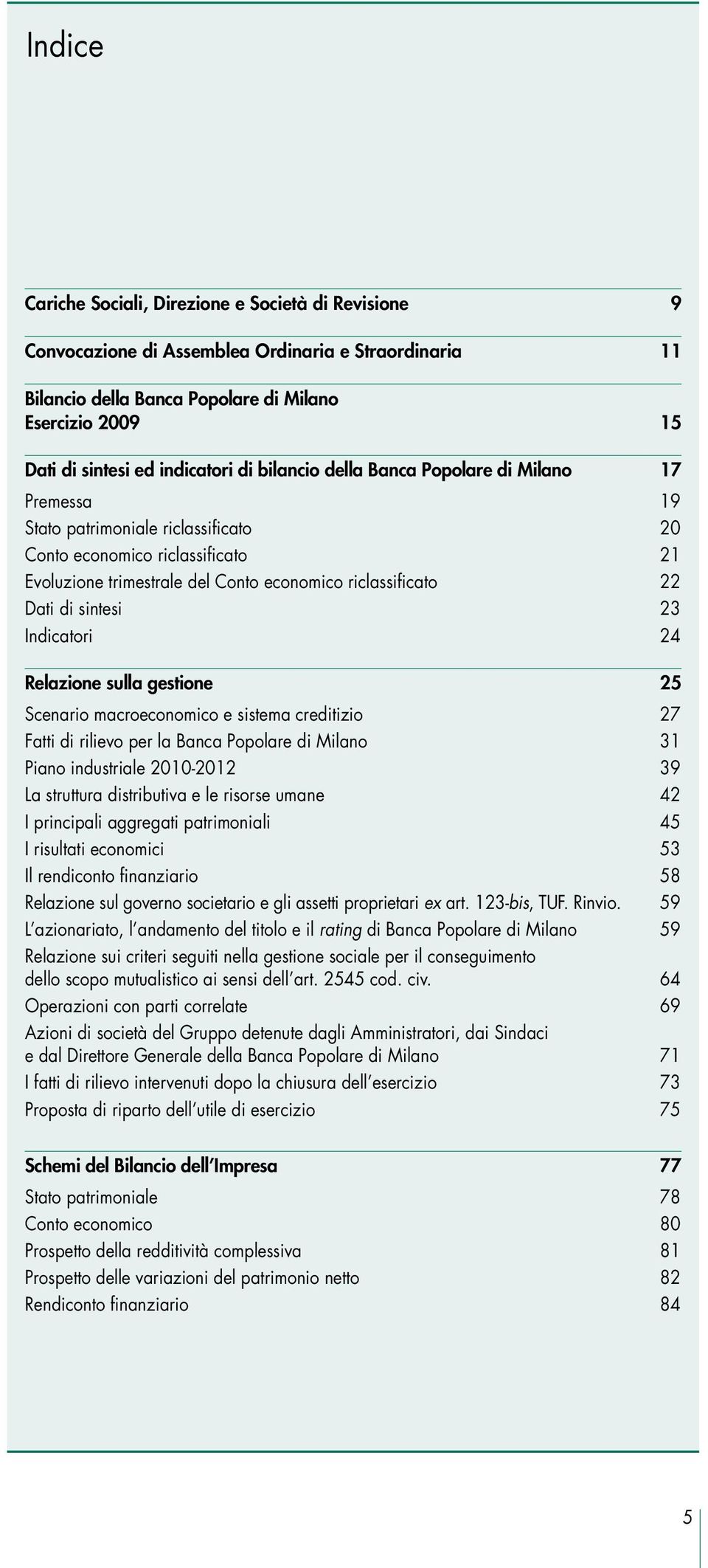 22 Dati di sintesi 23 Indicatori 24 Relazione sulla gestione 25 Scenario macroeconomico e sistema creditizio 27 Fatti di rilievo per la Banca Popolare di Milano 31 Piano industriale 2010-2012 39 La