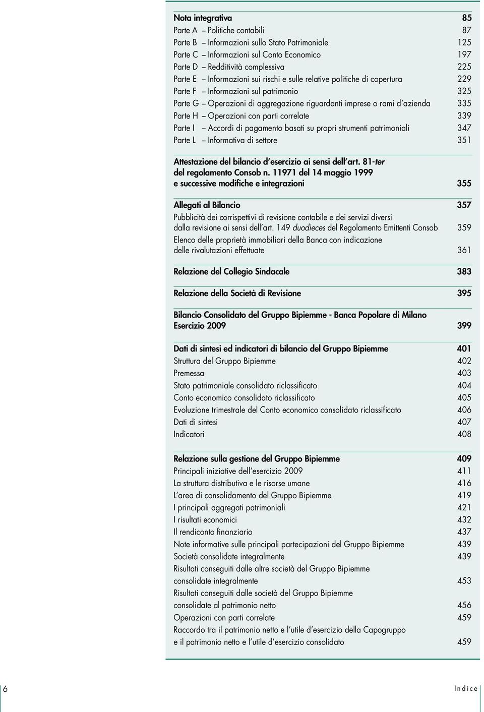 Operazioni con parti correlate 339 Parte I Accordi di pagamento basati su propri strumenti patrimoniali 347 Parte L Informativa di settore 351 Attestazione del bilancio d esercizio ai sensi dell art.