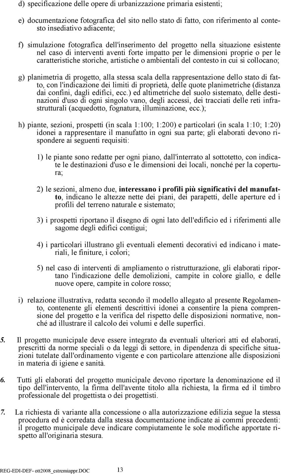 del contesto in cui si collocano; g) planimetria di progetto, alla stessa scala della rappresentazione dello stato di fatto, con l'indicazione dei limiti di proprietà, delle quote planimetriche