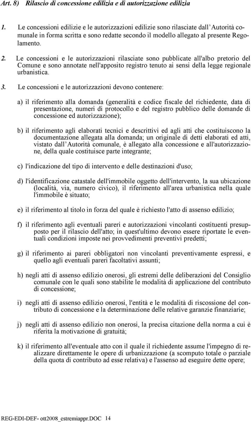 Le concessioni e le autorizzazioni rilasciate sono pubblicate all'albo pretorio del Comune e sono annotate nell'apposito registro tenuto ai sensi della legge regionale urbanistica. 3.