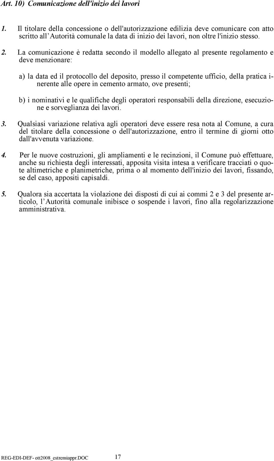 La comunicazione è redatta secondo il modello allegato al presente regolamento e deve menzionare: a) la data ed il protocollo del deposito, presso il competente ufficio, della pratica i- nerente alle