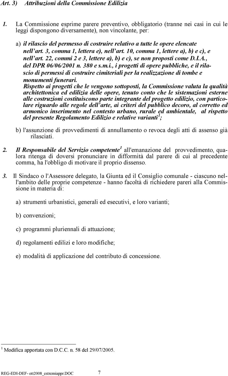 opere elencate nell art. 3, comma 1, lettera e), nell art. 10, comma 1, lettere a), b) e c), e nell art. 22, commi 2 e 3, lettere a), b) e c), se non proposti come D.I.A., del DPR 06/06/2001 n.