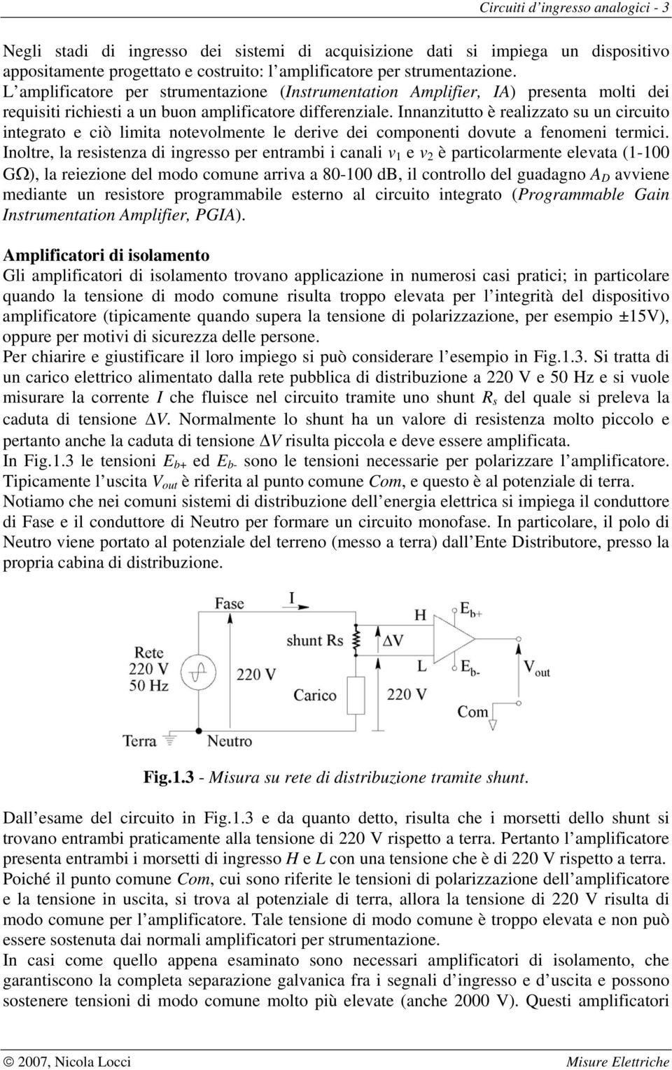 Innanzitutto è realizzato su un circuito integrato e ciò limita notevolmente le derive dei componenti dovute a fenomeni termici.